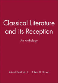 Title: Classical Literature and its Reception: An Anthology / Edition 1, Author: Robert DeMaria Jr.