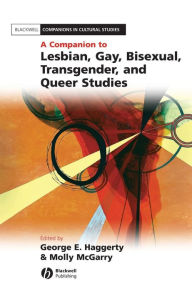 Title: A Companion to Lesbian, Gay, Bisexual, Transgender, and Queer Studies / Edition 1, Author: George E. Haggerty