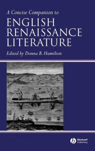 Title: A Concise Companion to English Renaissance Literature / Edition 1, Author: Donna B. Hamilton