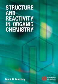 Title: Structure and Reactivity in Organic Chemistry / Edition 1, Author: Mark G. Moloney