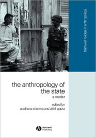 Title: The Anthropology of the State: A Reader / Edition 1, Author: Aradhana Sharma