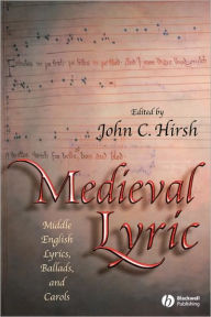 Title: Medieval Lyric: Middle English Lyrics, Ballads, and Carols / Edition 1, Author: John C. Hirsh