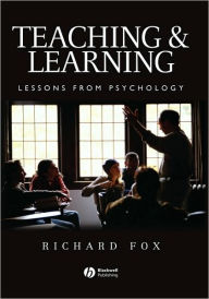 Title: Teaching and Learning: Lessons from Psychology / Edition 1, Author: Richard Fox
