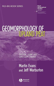 Title: Geomorphology of Upland Peat: Erosion, Form and Landscape Change / Edition 1, Author: Martin Evans