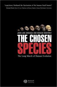 Title: The Chosen Species: The Long March of Human Evolution / Edition 1, Author: Juan Luis Arsuaga