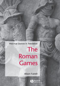 Title: The Roman Games: Historical Sources in Translation / Edition 1, Author: Alison Futrell