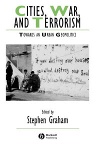 Title: Cities, War, and Terrorism: Towards an Urban Geopolitics / Edition 1, Author: Stephen Graham