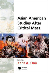 Title: Asian American Studies After Critical Mass / Edition 1, Author: Kent A. Ono