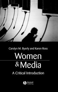 Title: Women and Media: A Critical Introduction / Edition 1, Author: Carolyn M. Byerly