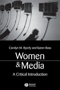 Title: Women and Media: A Critical Introduction / Edition 1, Author: Carolyn M. Byerly