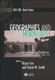 Title: Geographies and Moralities: International Perspectives on Development, Justice and Place / Edition 1, Author: Roger Lee