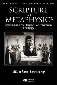 Title: Scripture and Metaphysics: Aquinas and the Renewal of Trinitarian Theology / Edition 1, Author: Matthew Levering