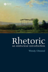 Title: Rhetoric: An Historical Introduction / Edition 1, Author: Wendy Olmsted