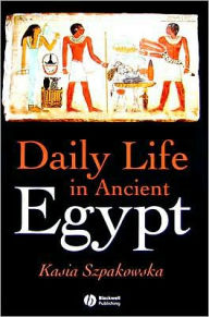 Title: Daily Life in Ancient Egypt / Edition 1, Author: Kasia Szpakowska