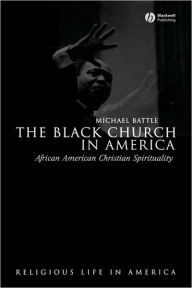 Title: The Black Church in America: African American Christian Spirtuality / Edition 1, Author: Michael Battle