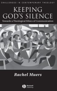 Title: Keeping God's Silence: Towards a Theological Ethics of Communication / Edition 1, Author: Rachel Muers