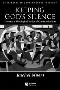 Title: Keeping God's Silence: Towards a Theological Ethics of Communication / Edition 1, Author: Rachel Muers