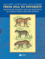 Title: From DNA to Diversity: Molecular Genetics and the Evolution of Animal Design / Edition 2, Author: Sean B. Carroll