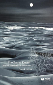 Title: The Sacred Desert: Religion, Literature, Art, and Culture / Edition 1, Author: David Jasper