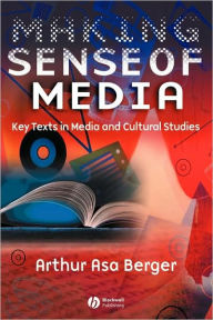 Title: Making Sense of Media: Key Texts in Media and Cultural Studies / Edition 1, Author: Arthur Asa Berger