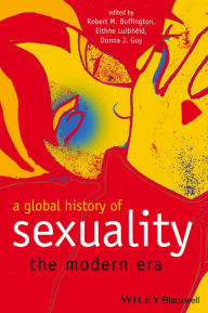 Title: A Global History of Sexuality: The Modern Era / Edition 1, Author: Robert M. Buffington