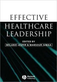 Title: Effective Healthcare Leadership / Edition 1, Author: Melanie Jasper