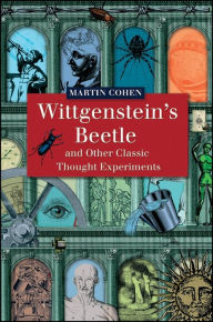 Title: Wittgenstein's Beetle and Other Classic Thought Experiments / Edition 1, Author: Martin Cohen