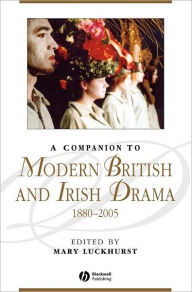 Title: A Companion to Modern British and Irish Drama, 1880 - 2005 / Edition 1, Author: Mary Luckhurst