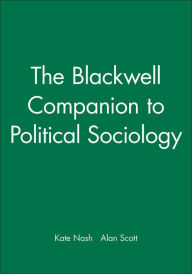 Title: The Blackwell Companion to Political Sociology / Edition 1, Author: Kate Nash