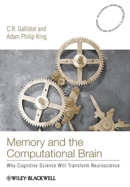 Memory and the Computational Brain: Why Cognitive Science will Transform Neuroscience / Edition 1