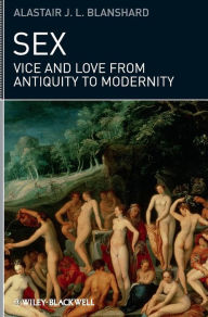 Title: Sex: Vice and Love from Antiquity to Modernity / Edition 1, Author: Alastair J. L. Blanshard