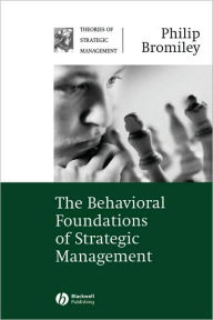 Title: The Behavioral Foundations of Strategic Management / Edition 1, Author: Philip Bromiley