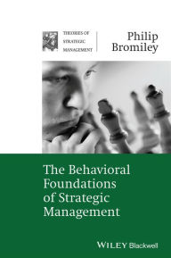 Title: The Behavioral Foundations of Strategic Management / Edition 1, Author: Philip Bromiley