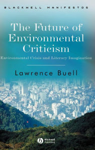 Title: The Future of Environmental Criticism: Environmental Crisis and Literary Imagination / Edition 1, Author: Lawrence Buell