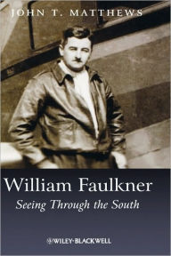 Title: William Faulkner: Seeing Through the South / Edition 1, Author: John T. Matthews