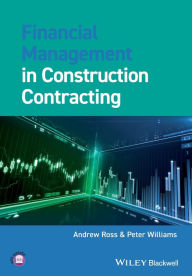 Title: Financial Management in Construction Contracting / Edition 1, Author: Andrew Ross