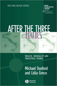 Title: After the Three Italies: Wealth, Inequality and Industrial Change / Edition 1, Author: Michael Dunford