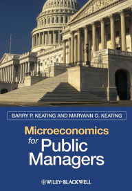 Title: Microeconomics for Public Managers / Edition 1, Author: Barry P. Keating