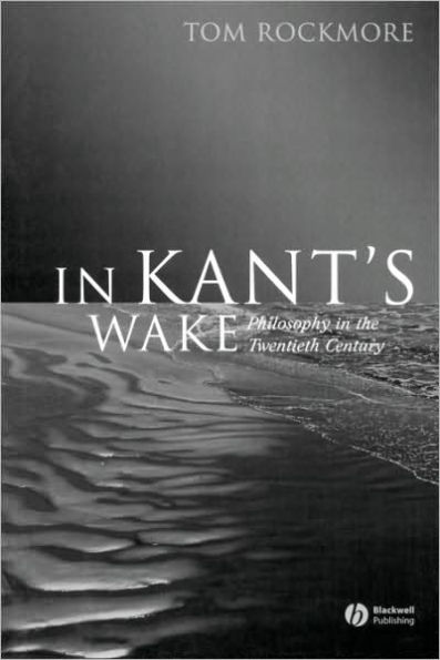 In Kant's Wake: Philosophy in the Twentieth Century / Edition 1