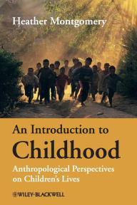 Title: An Introduction to Childhood: Anthropological Perspectives on Children's Lives / Edition 1, Author: Heather Montgomery