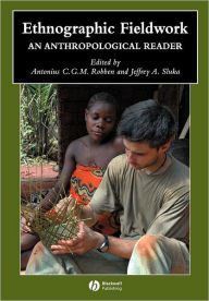 Title: Ethnographic Fieldwork: An Anthology / Edition 1, Author: Antonius C. G. M. Robben