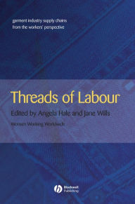 Title: Threads of Labour: Garment Industry Supply Chains from the Workers' Perspective / Edition 1, Author: Angela Hale