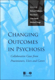 Title: Changing Outcomes in Psychosis: Collaborative Cases from Practitioners, Users and Carers / Edition 1, Author: Richard Velleman