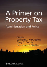 Title: A Primer on Property Tax: Administration and Policy / Edition 1, Author: William J. McCluskey