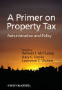 A Primer on Property Tax: Administration and Policy / Edition 1