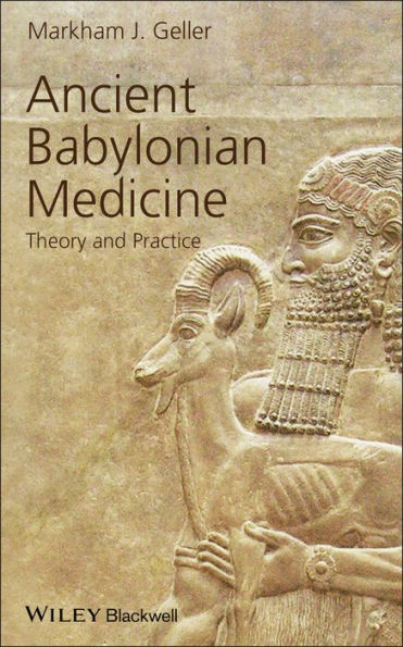 Ancient Babylonian Medicine: Theory and Practice / Edition 1