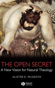 Title: The Open Secret: A New Vision for Natural Theology / Edition 1, Author: Alister E. McGrath