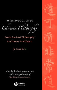 Title: An Introduction to Chinese Philosophy: From Ancient Philosophy to Chinese Buddhism / Edition 1, Author: JeeLoo Liu