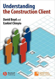 Title: Understanding the Construction Client / Edition 1, Author: David Boyd
