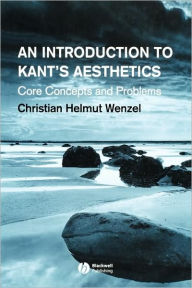 Title: An Introduction to Kant's Aesthetics: Core Concepts and Problems / Edition 1, Author: Christian Helmut Wenzel